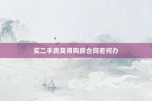 买二手房莫得购房合同若何办