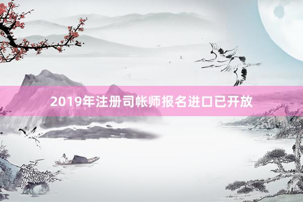 2019年注册司帐师报名进口已开放
