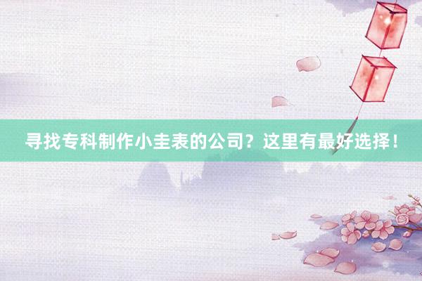 寻找专科制作小圭表的公司？这里有最好选择！