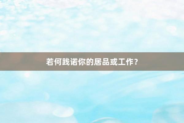 若何践诺你的居品或工作？
