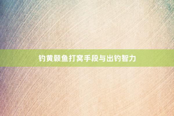 钓黄颡鱼打窝手段与出钓智力